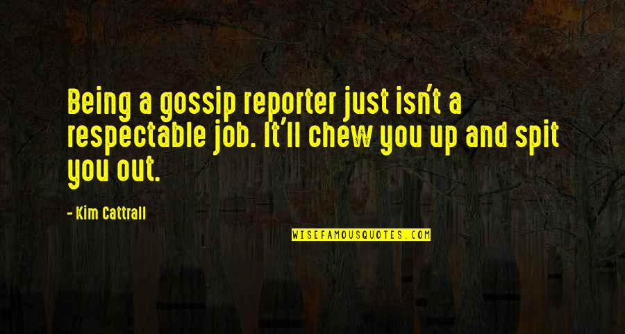 Kolarevic Pojate Quotes By Kim Cattrall: Being a gossip reporter just isn't a respectable Kolarevic Pojate Quotes By Kim Cattrall: Being a gossip reporter just isn't a respectable