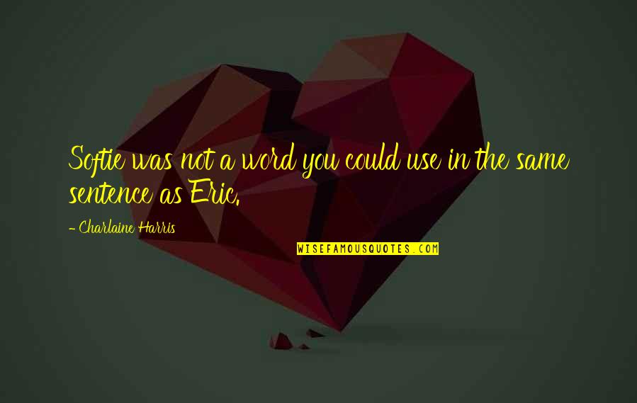 Kolaric Quotes By Charlaine Harris: Softie was not a word you could use Kolaric Quotes By Charlaine Harris: Softie was not a word you could use