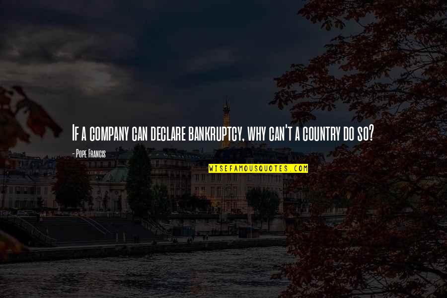 Kolaric Quotes By Pope Francis: If a company can declare bankruptcy, why can't