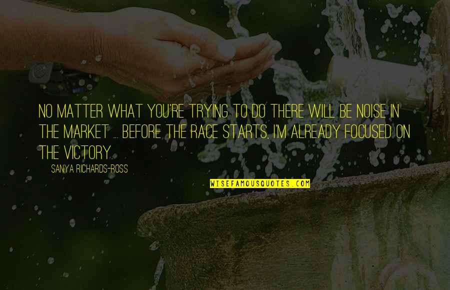 Kolarics Quotes By Sanya Richards-Ross: No matter what you're trying to do there Kolarics Quotes By Sanya Richards-Ross: No matter what you're trying to do there