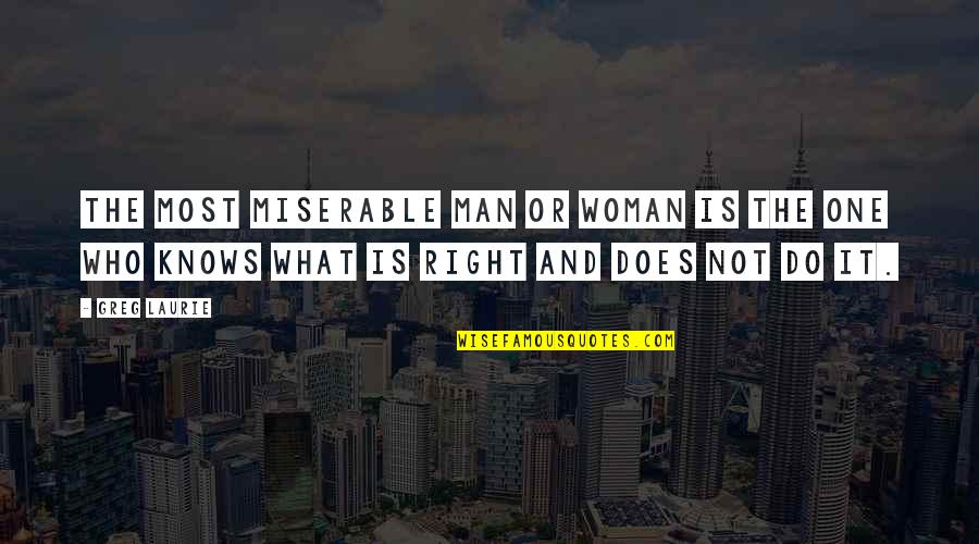Kolarik Construction Quotes By Greg Laurie: The most miserable man or woman is the Kolarik Construction Quotes By Greg Laurie: The most miserable man or woman is the