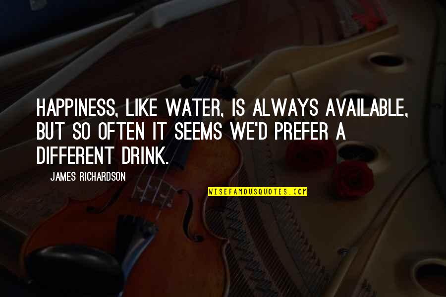Kolarik Construction Quotes By James Richardson: Happiness, like water, is always available, but so Kolarik Construction Quotes By James Richardson: Happiness, like water, is always available, but so