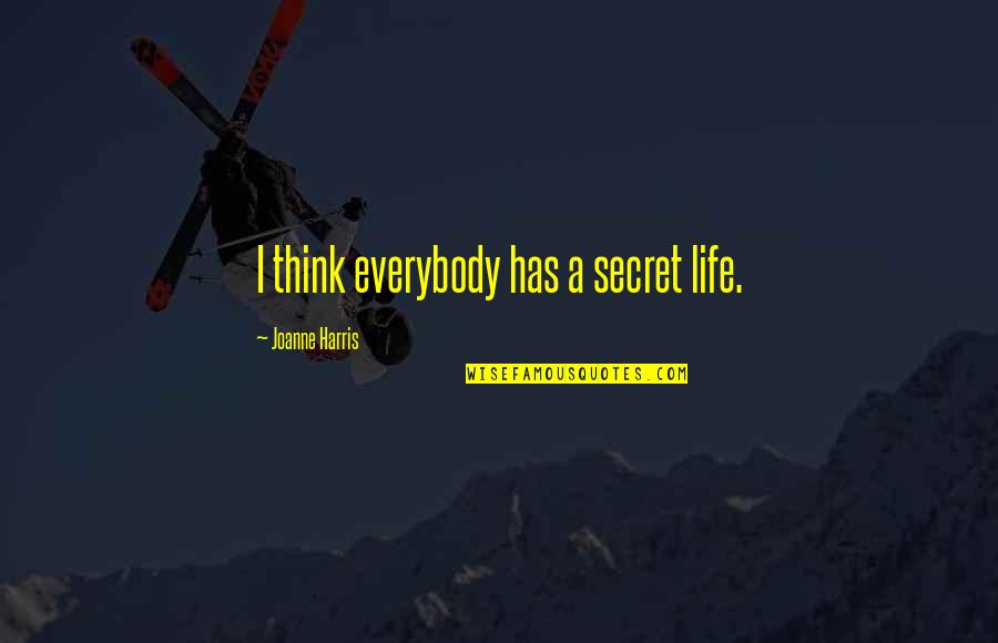 Kolarik Quotes By Joanne Harris: I think everybody has a secret life. Kolarik Quotes By Joanne Harris: I think everybody has a secret life.
