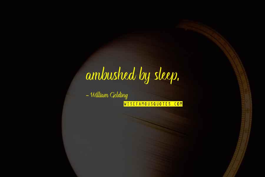Kolarik Quotes By William Golding: ambushed by sleep. Kolarik Quotes By William Golding: ambushed by sleep.