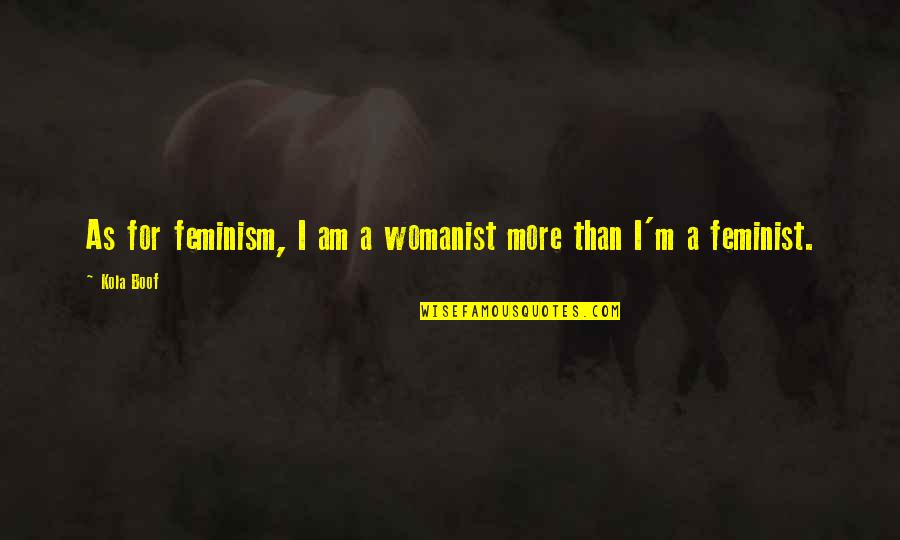 Kola's Quotes By Kola Boof: As for feminism, I am a womanist more