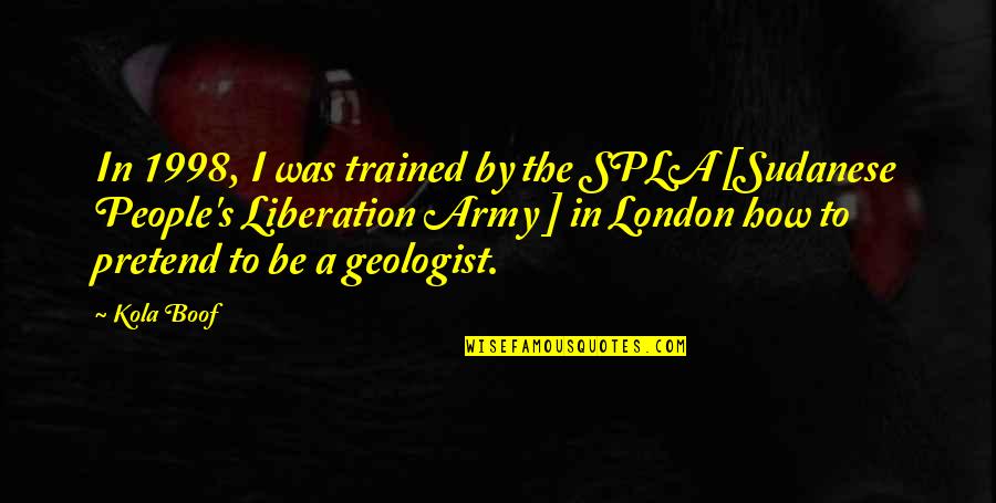 Kola's Quotes By Kola Boof: In 1998, I was trained by the SPLA Kola's Quotes By Kola Boof: In 1998, I was trained by the SPLA