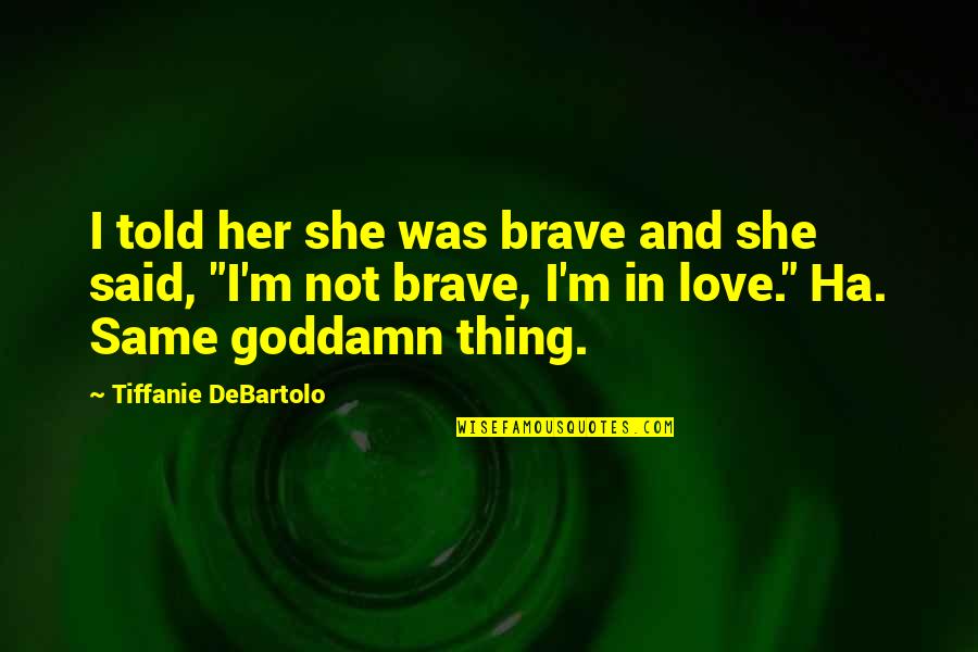 Kolatier Quotes By Tiffanie DeBartolo: I told her she was brave and she Kolatier Quotes By Tiffanie DeBartolo: I told her she was brave and she