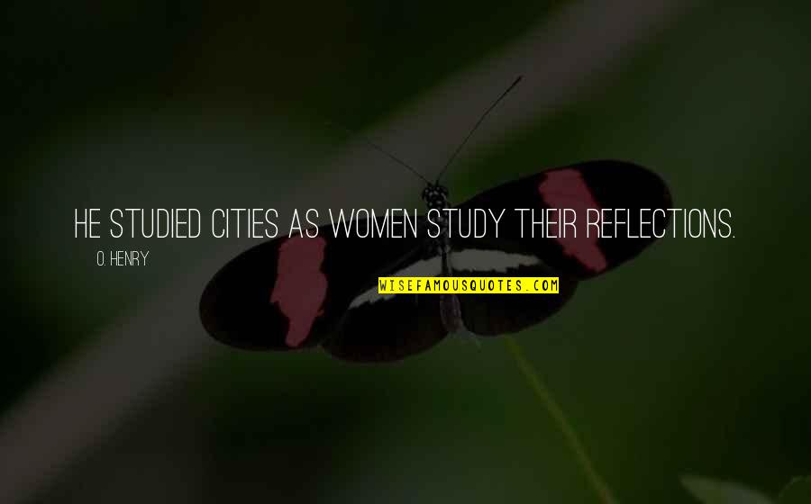 Kolay Flooring Quotes By O. Henry: He studied cities as women study their reflections.