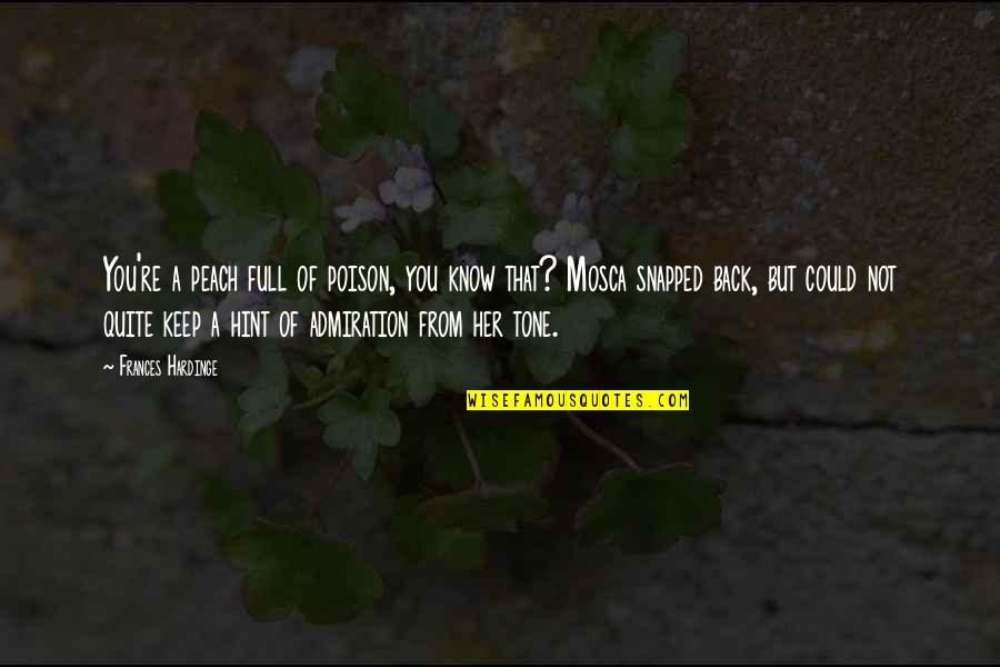 Kolay Gelsin Quotes By Frances Hardinge: You're a peach full of poison, you know Kolay Gelsin Quotes By Frances Hardinge: You're a peach full of poison, you know