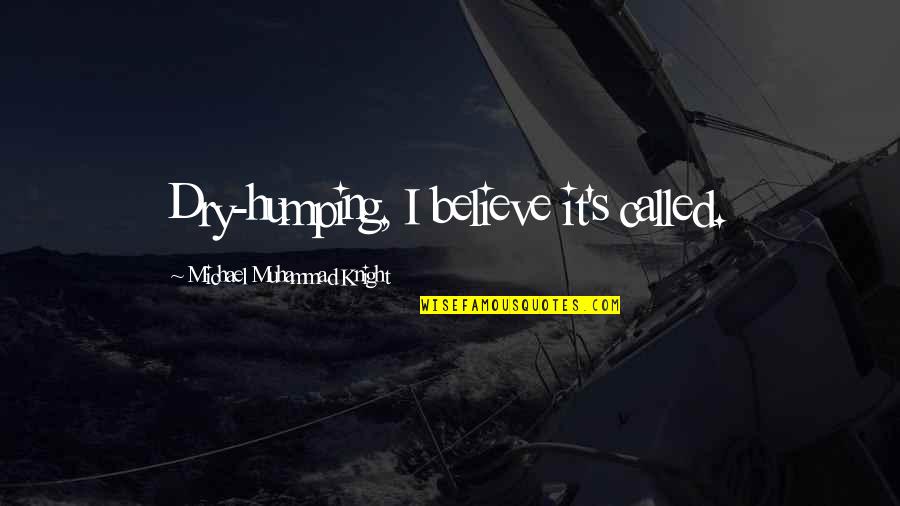 Kolay Gelsin Quotes By Michael Muhammad Knight: Dry-humping, I believe it's called. Kolay Gelsin Quotes By Michael Muhammad Knight: Dry-humping, I believe it's called.