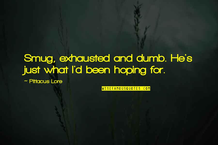 Kolay Pasta Quotes By Pittacus Lore: Smug, exhausted and dumb. He's just what I'd Kolay Pasta Quotes By Pittacus Lore: Smug, exhausted and dumb. He's just what I'd