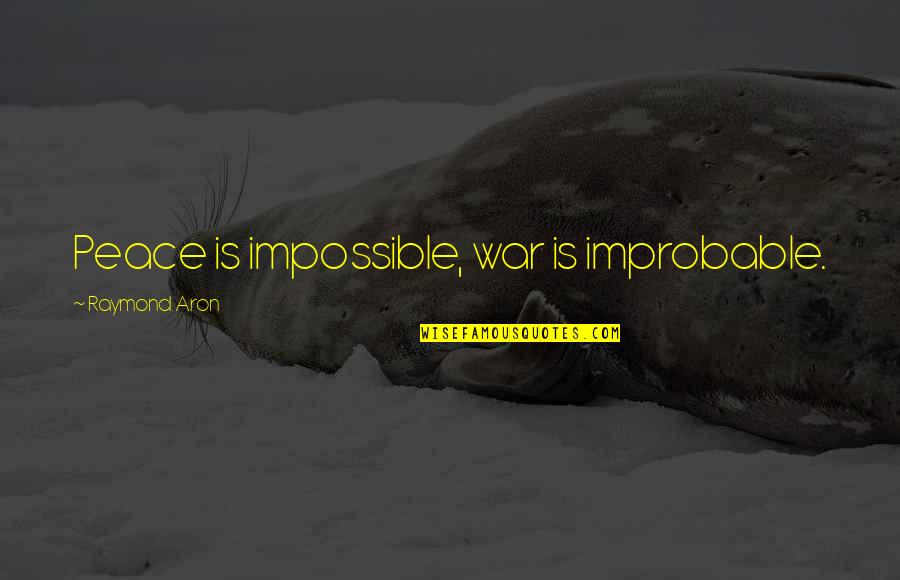 Kolay Pasta Quotes By Raymond Aron: Peace is impossible, war is improbable. Kolay Pasta Quotes By Raymond Aron: Peace is impossible, war is improbable.