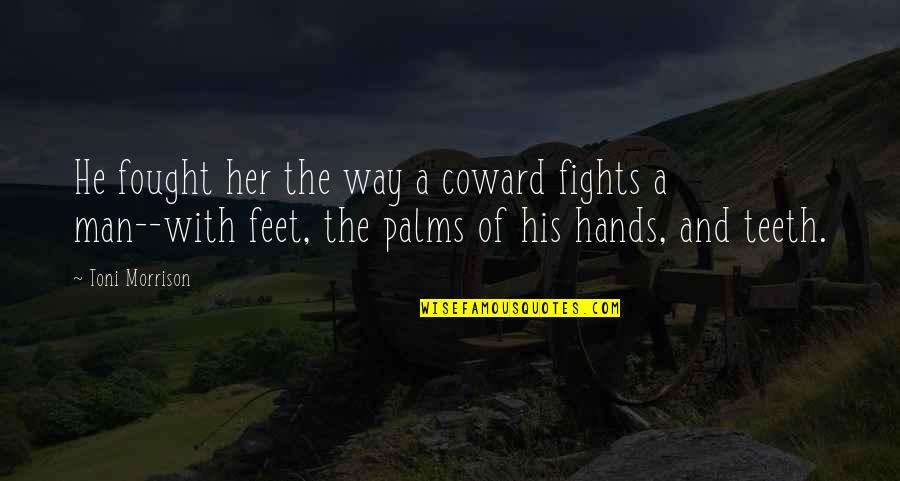 Kolaya Guitars Quotes By Toni Morrison: He fought her the way a coward fights Kolaya Guitars Quotes By Toni Morrison: He fought her the way a coward fights
