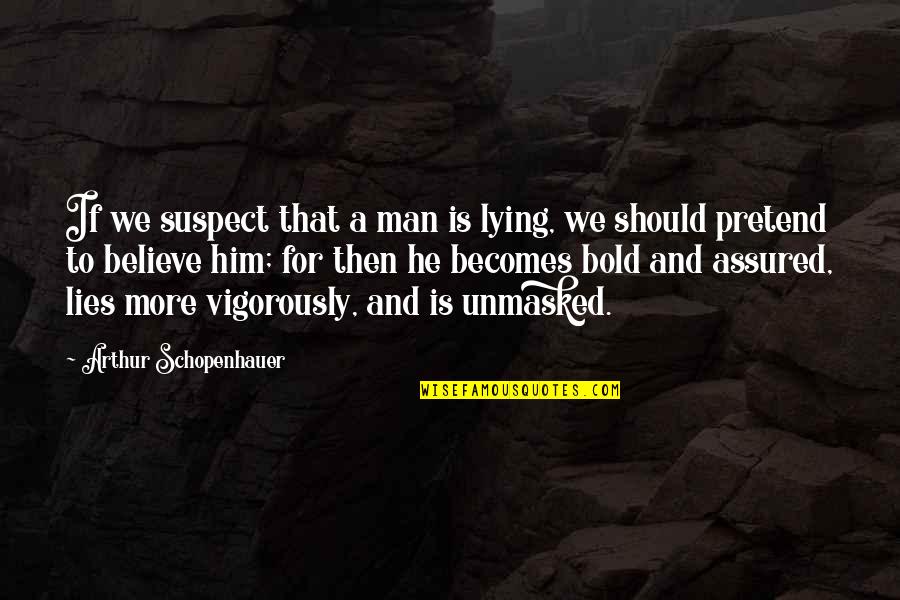Kolaya Insect Quotes By Arthur Schopenhauer: If we suspect that a man is lying, Kolaya Insect Quotes By Arthur Schopenhauer: If we suspect that a man is lying,