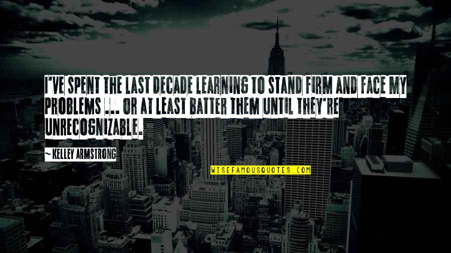 Kolaya Tuval Quotes By Kelley Armstrong: I've spent the last decade learning to stand Kolaya Tuval Quotes By Kelley Armstrong: I've spent the last decade learning to stand