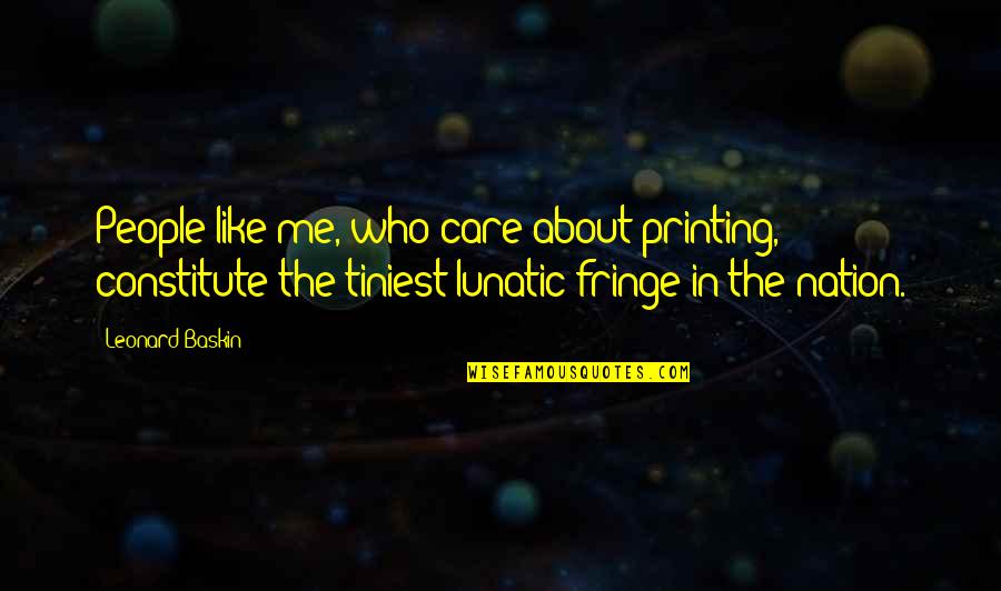 Kolayca Oyun Quotes By Leonard Baskin: People like me, who care about printing, constitute