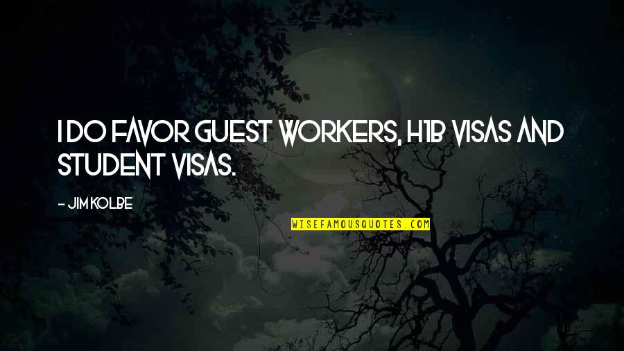 Kolbe Quotes By Jim Kolbe: I do favor guest workers, H1B visas and