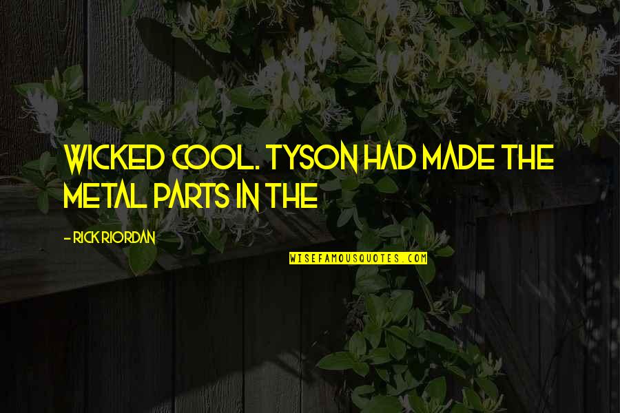 Kolbeinn Einarsson Quotes By Rick Riordan: Wicked cool. Tyson had made the metal parts Kolbeinn Einarsson Quotes By Rick Riordan: Wicked cool. Tyson had made the metal parts
