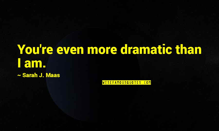 Kolbeinn Quotes By Sarah J. Maas: You're even more dramatic than I am. Kolbeinn Quotes By Sarah J. Maas: You're even more dramatic than I am.