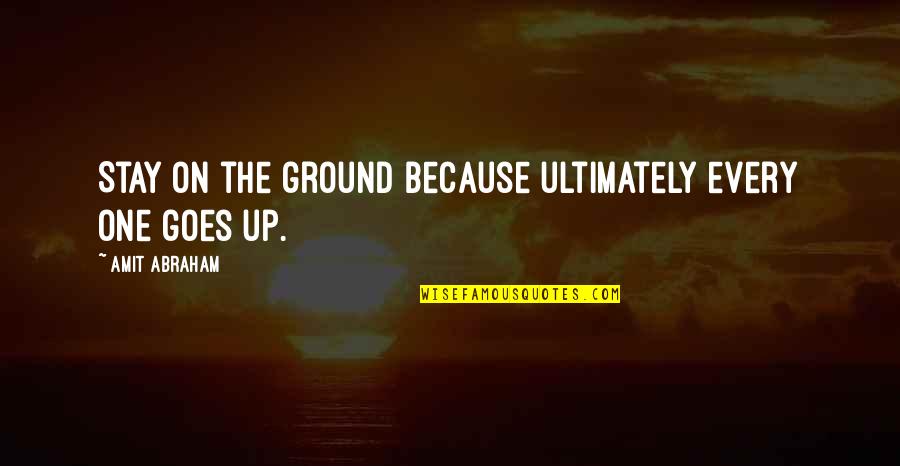 Kolbeinsdalur Quotes By Amit Abraham: Stay on the ground because ultimately every one Kolbeinsdalur Quotes By Amit Abraham: Stay on the ground because ultimately every one