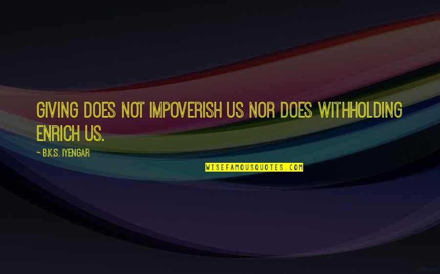 Kolbeinsdalur Quotes By B.K.S. Iyengar: Giving does not impoverish us nor does withholding Kolbeinsdalur Quotes By B.K.S. Iyengar: Giving does not impoverish us nor does withholding