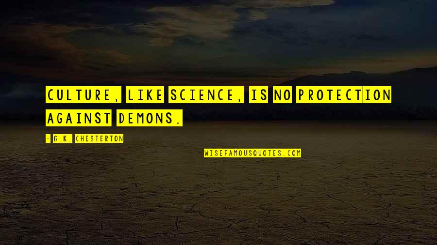 Kolbeinsdalur Quotes By G.K. Chesterton: Culture, like science, is no protection against demons. Kolbeinsdalur Quotes By G.K. Chesterton: Culture, like science, is no protection against demons.