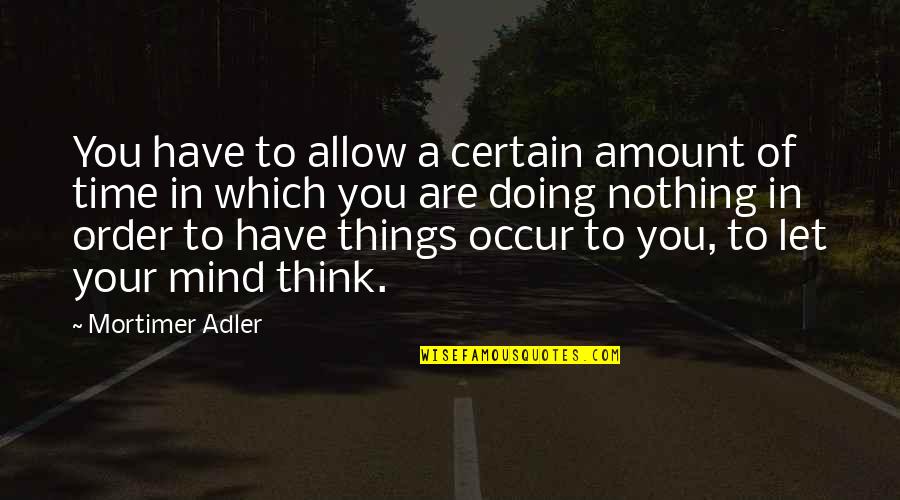 Kolbeinsdalur Quotes By Mortimer Adler: You have to allow a certain amount of Kolbeinsdalur Quotes By Mortimer Adler: You have to allow a certain amount of