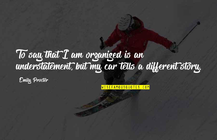 Kolber Suzy Quotes By Emily Procter: To say that I am organized is an Kolber Suzy Quotes By Emily Procter: To say that I am organized is an