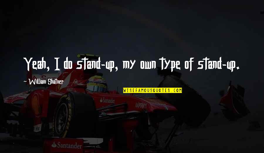 Kolber Suzy Quotes By William Shatner: Yeah, I do stand-up, my own type of Kolber Suzy Quotes By William Shatner: Yeah, I do stand-up, my own type of