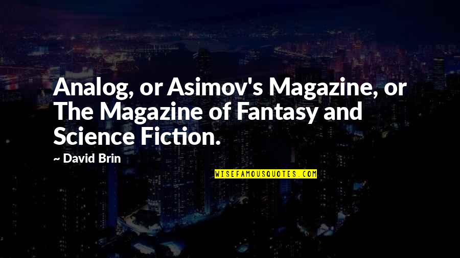 Kolbes Pools Quotes By David Brin: Analog, or Asimov's Magazine, or The Magazine of