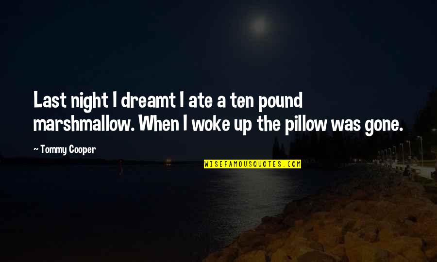 Kolbj Rn Knudsen Quotes By Tommy Cooper: Last night I dreamt I ate a ten Kolbj Rn Knudsen Quotes By Tommy Cooper: Last night I dreamt I ate a ten