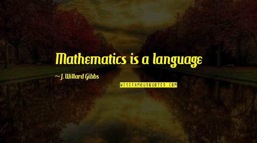 Kolbrin Vitek Quotes By J. Willard Gibbs: Mathematics is a language