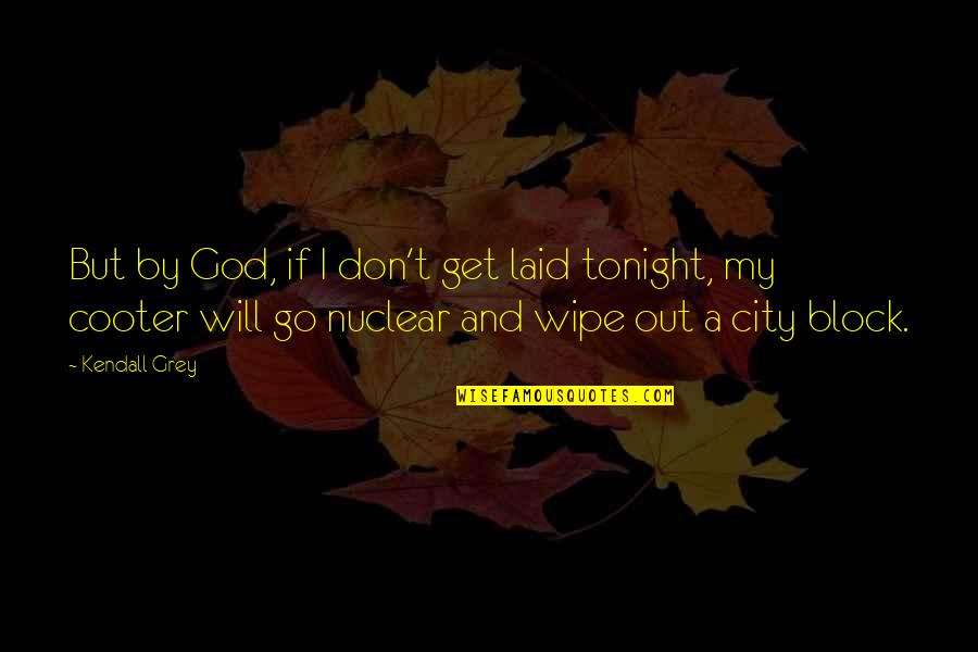Kolbrin Vitek Quotes By Kendall Grey: But by God, if I don't get laid Kolbrin Vitek Quotes By Kendall Grey: But by God, if I don't get laid