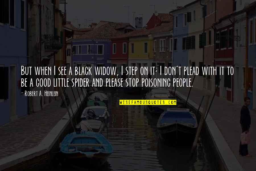 Kolbrin Vitek Quotes By Robert A. Heinlein: But when I see a black widow, I Kolbrin Vitek Quotes By Robert A. Heinlein: But when I see a black widow, I