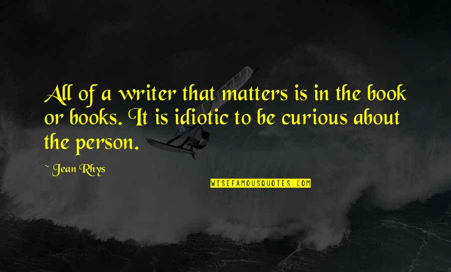 Kolby Quotes By Jean Rhys: All of a writer that matters is in Kolby Quotes By Jean Rhys: All of a writer that matters is in