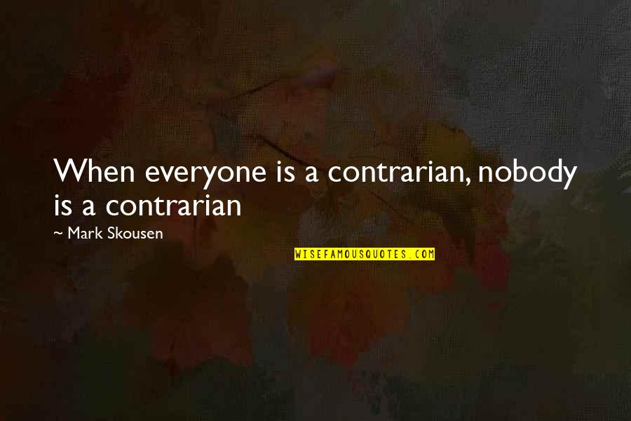 Kolby Quotes By Mark Skousen: When everyone is a contrarian, nobody is a Kolby Quotes By Mark Skousen: When everyone is a contrarian, nobody is a