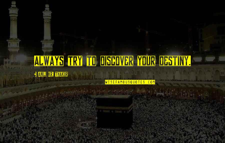 Kolcaba Taxonomic Structure Quotes By Anuj Kr. Thakur: Always try to discover your destiny. Kolcaba Taxonomic Structure Quotes By Anuj Kr. Thakur: Always try to discover your destiny.