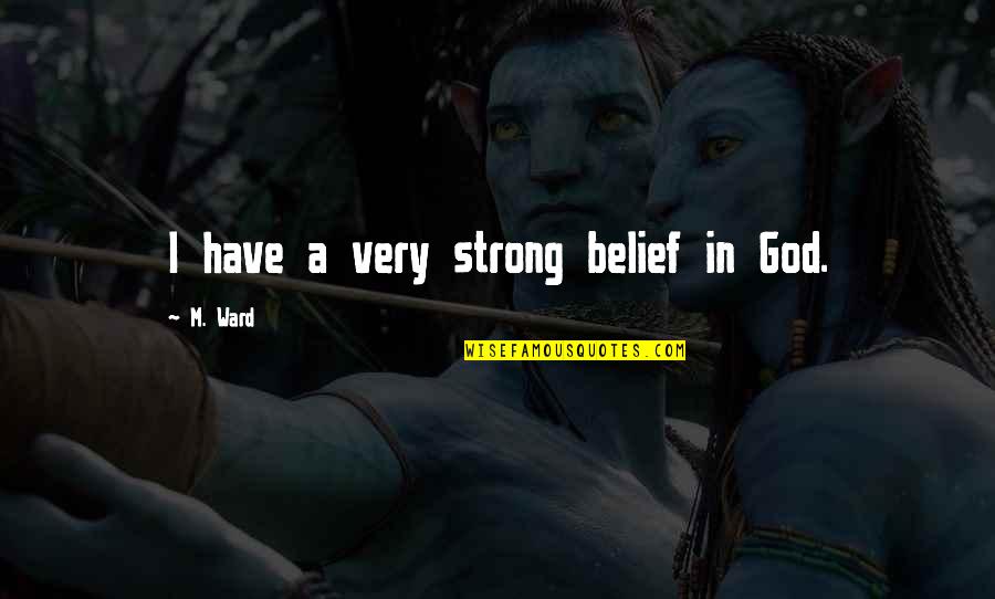 Kolcaba Taxonomic Structure Quotes By M. Ward: I have a very strong belief in God. Kolcaba Taxonomic Structure Quotes By M. Ward: I have a very strong belief in God.