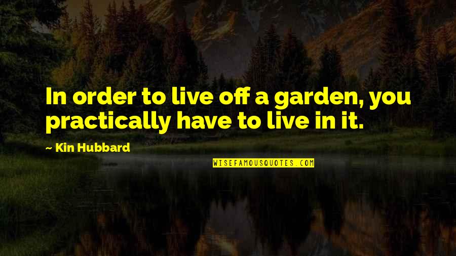 Kolchak Quotes By Kin Hubbard: In order to live off a garden, you