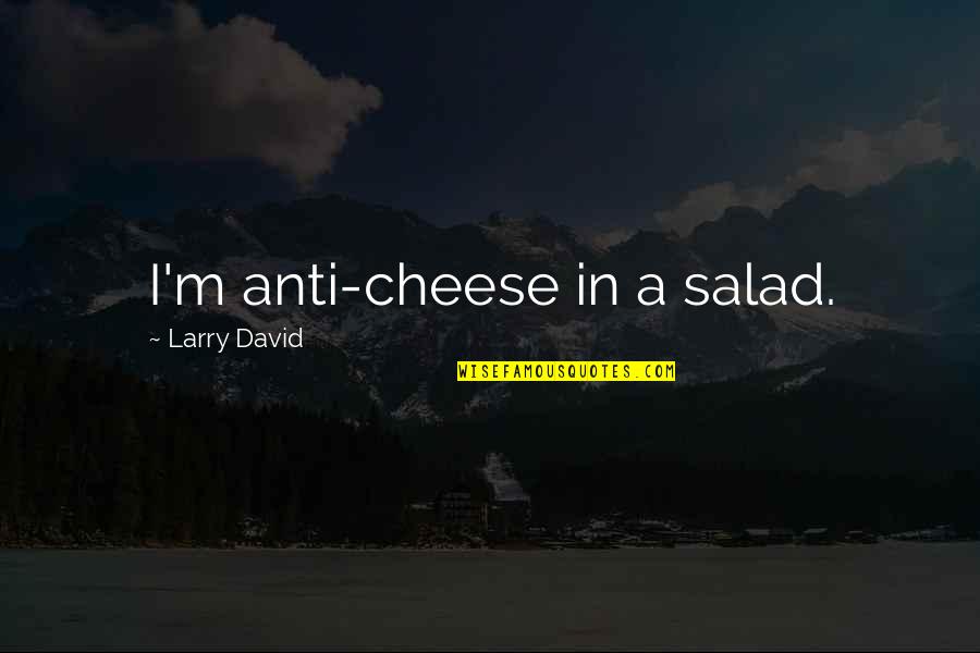 Kold Quotes By Larry David: I'm anti-cheese in a salad.