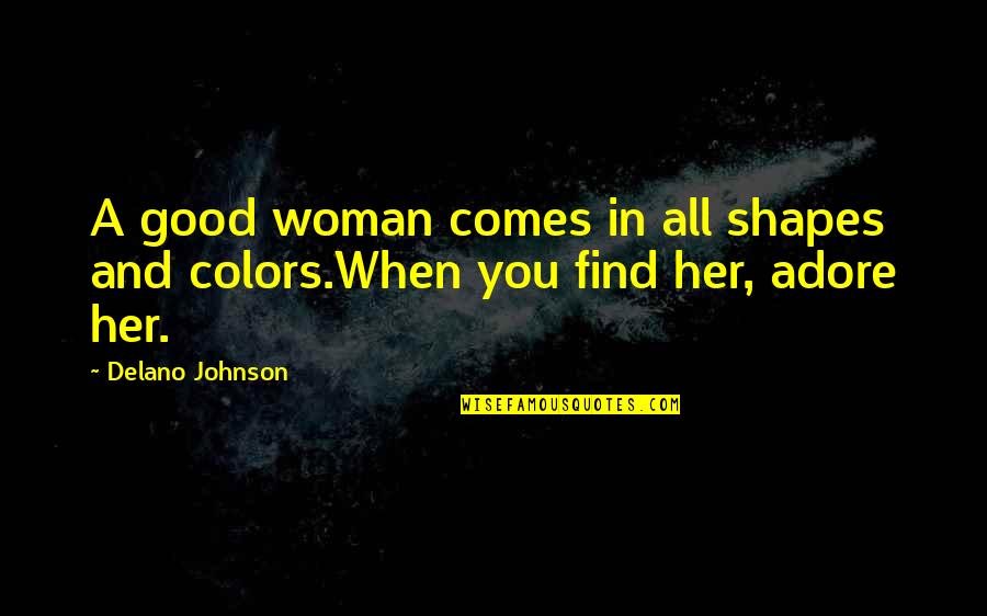 Koldasee Quotes By Delano Johnson: A good woman comes in all shapes and
