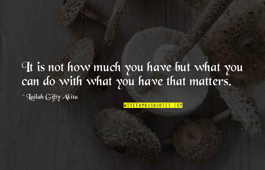 Koldasee Quotes By Lailah Gifty Akita: It is not how much you have but