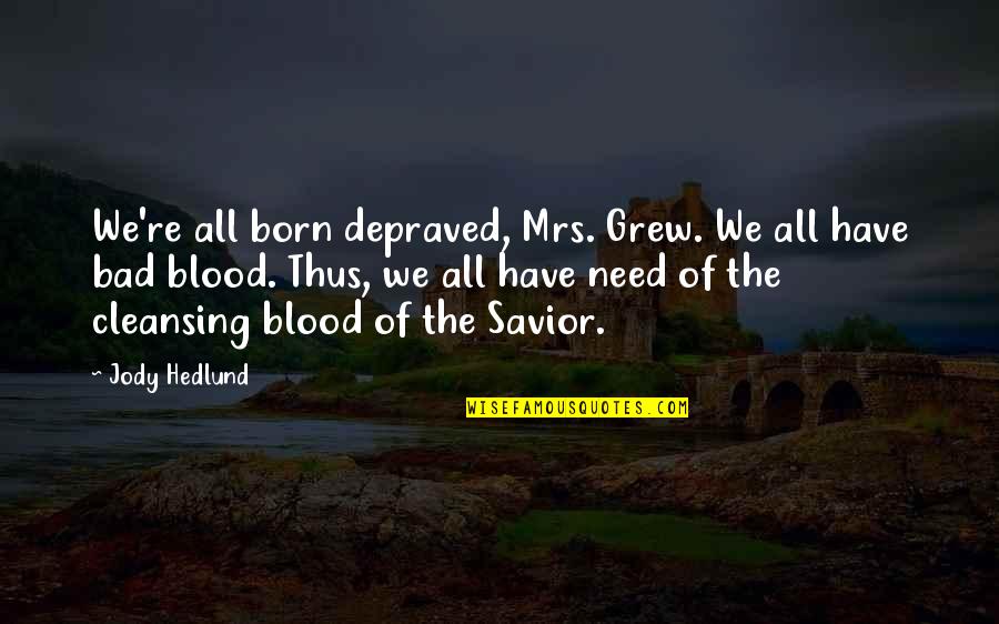 Kolding Sygehus Quotes By Jody Hedlund: We're all born depraved, Mrs. Grew. We all