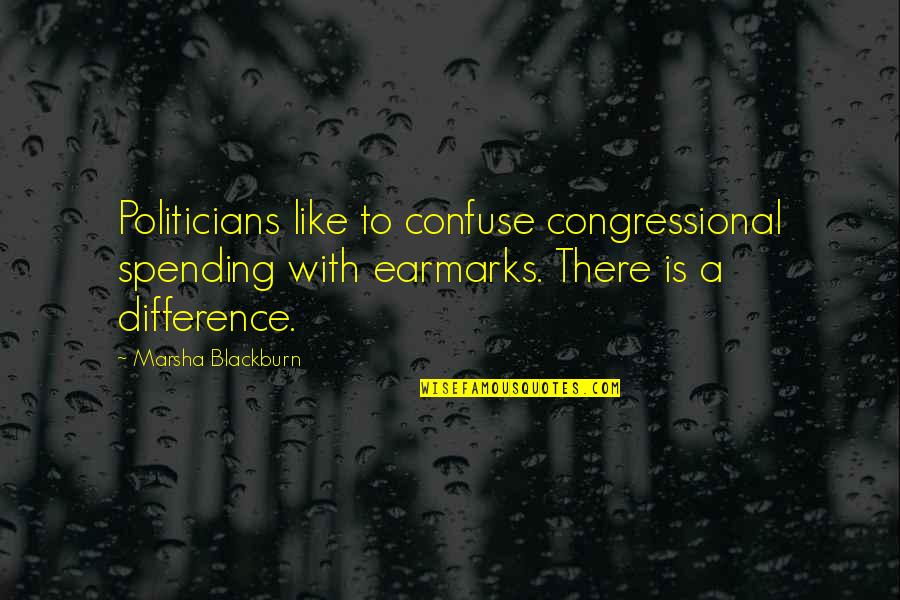 Koleen Quotes By Marsha Blackburn: Politicians like to confuse congressional spending with earmarks.