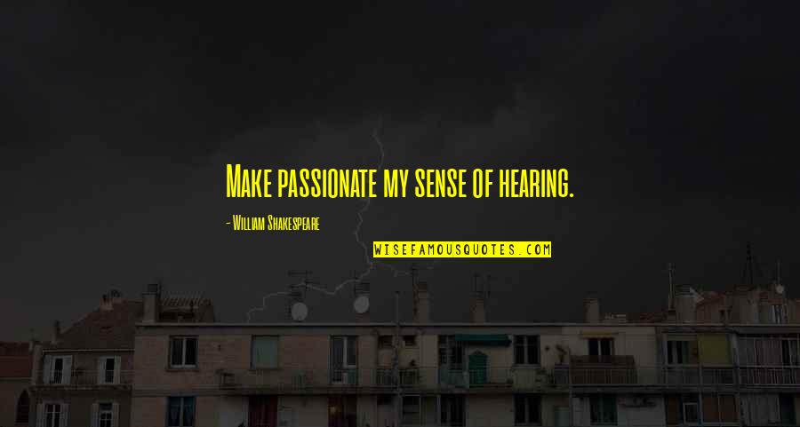 Kolegium Quotes By William Shakespeare: Make passionate my sense of hearing.