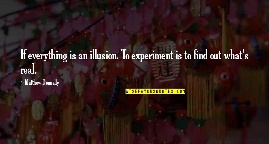 Kolejny Synonim Quotes By Matthew Donnelly: If everything is an illusion. To experiment is