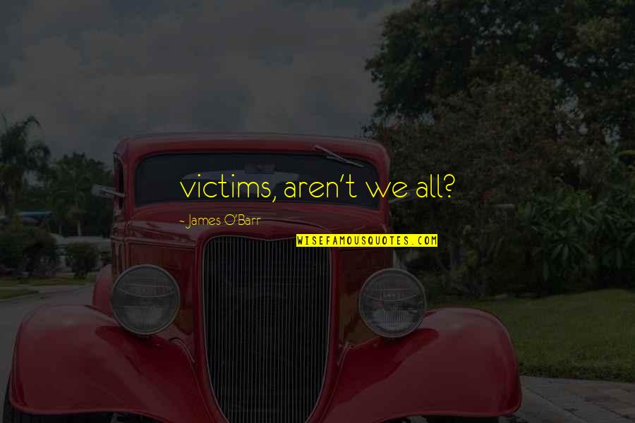 Koleka Kaaumoana Quotes By James O'Barr: victims, aren't we all?