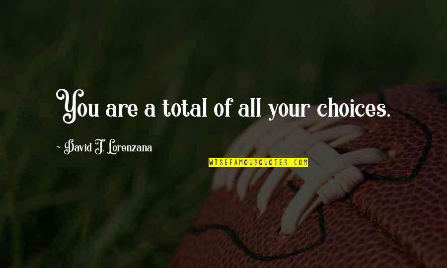 Koleksi Soalan Quotes By David J. Lorenzana: You are a total of all your choices. Koleksi Soalan Quotes By David J. Lorenzana: You are a total of all your choices.