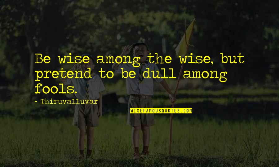 Kolektif Sim Quotes By Thiruvalluvar: Be wise among the wise, but pretend to