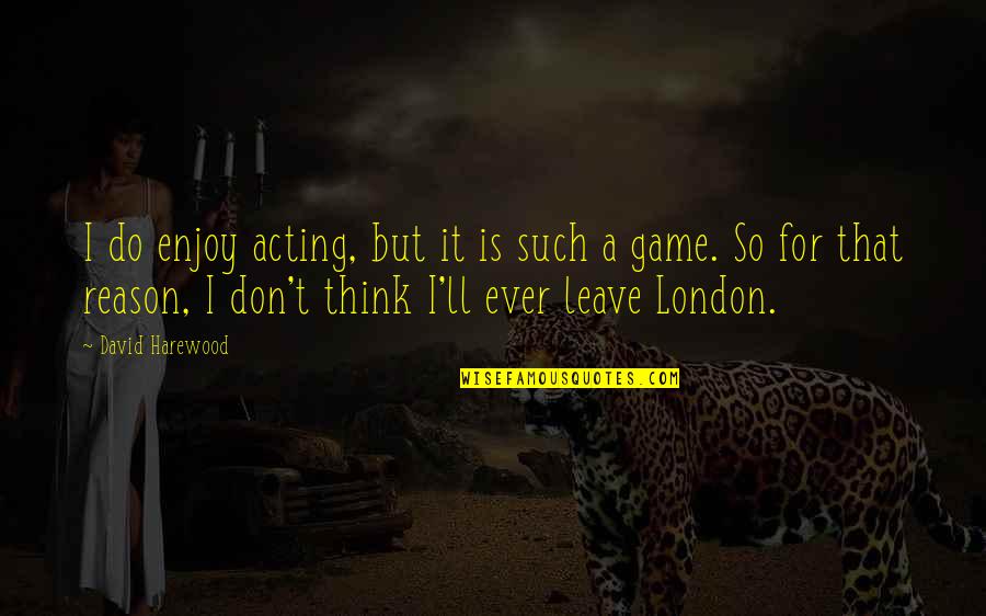 Kolem Pr Slovce Quotes By David Harewood: I do enjoy acting, but it is such Kolem Pr Slovce Quotes By David Harewood: I do enjoy acting, but it is such